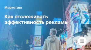 Эффективность рекламы: как отслеживать