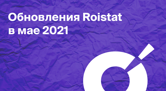 Обновления Roistat в мае 2021