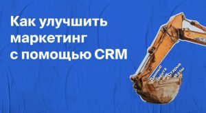 Как вывести маркетинг на новый уровень с помощью CRM-системы