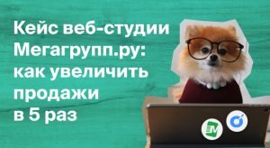 Увеличили продажи в 5 раз: кейс веб-студии Мегагрупп.ру