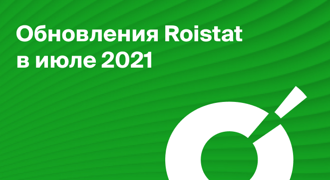Обновления Roistat в июле 2021