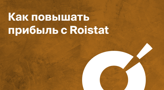 Как улучшить работу маркетинга и продаж и повышать прибыль с Roistat: дайджест