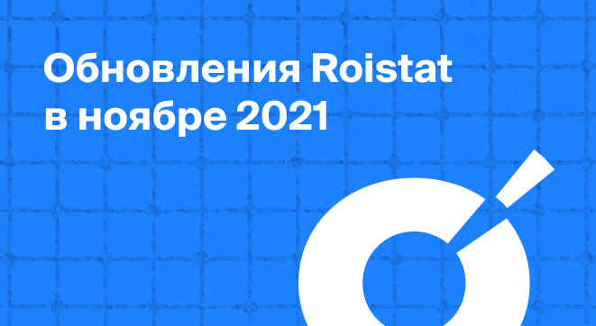 Обновления Roistat в ноябре 2021