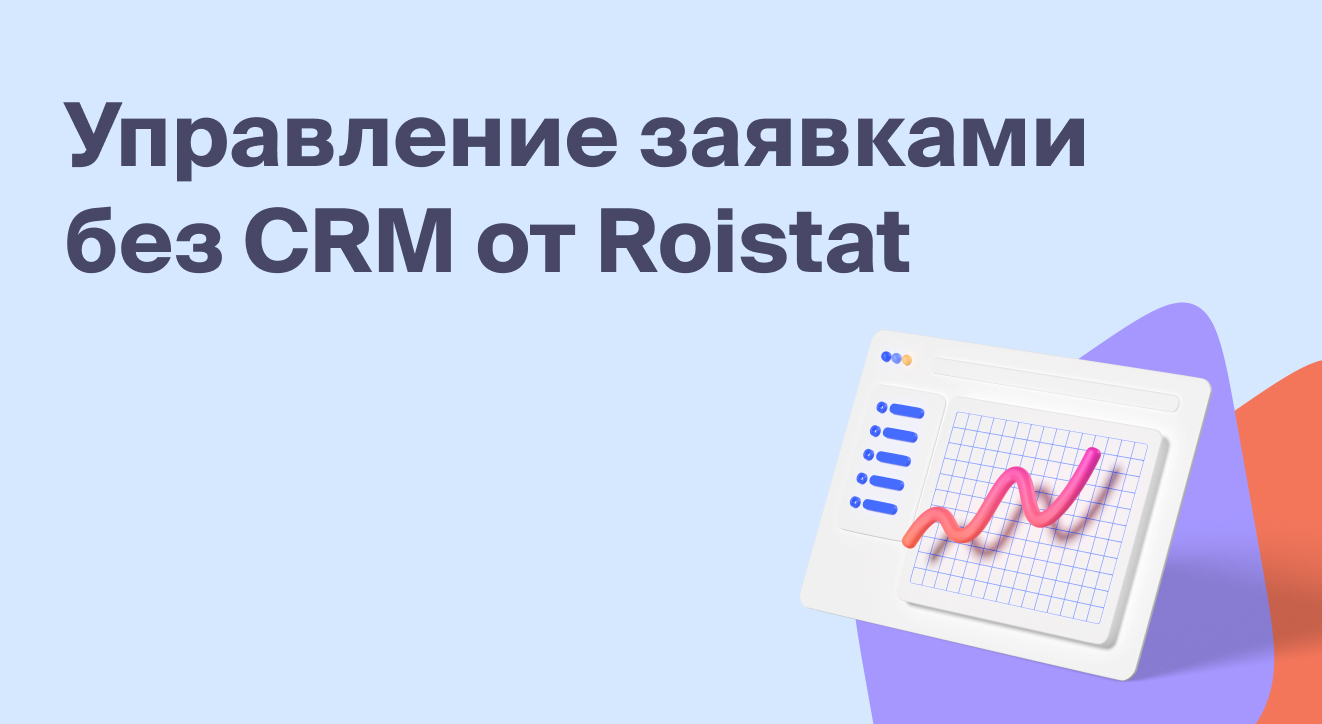 Управление заявками без CRM от Roistat | Блог Roistat