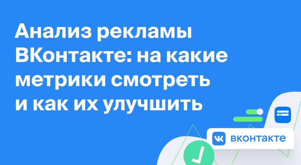Анализ рекламы ВКонтакте: на какие метрики смотреть и как их улучшить