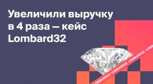 Увеличили выручку в 4 раза — кейс Lombard32