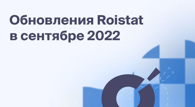 Обновления Roistat в сентябре 2022