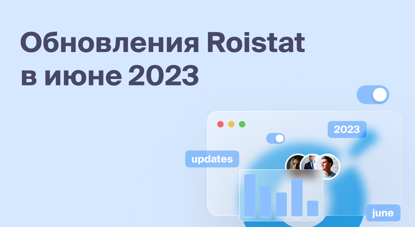 Обновления Roistat за июнь 2023