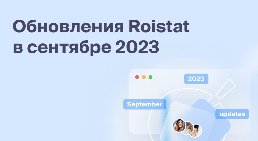 Обновления Roistat за сентябрь 2023 года