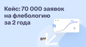 Кейс: 70 000 заявок на флебологию<br>за 2 года