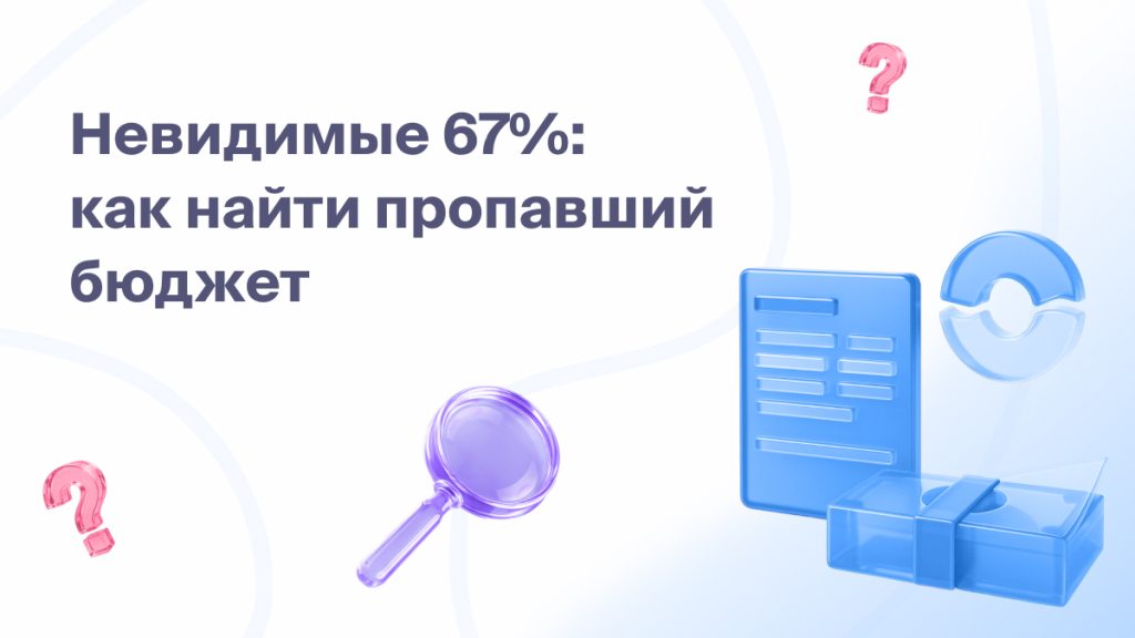 Невидимые 67%: как найти пропавший бюджет