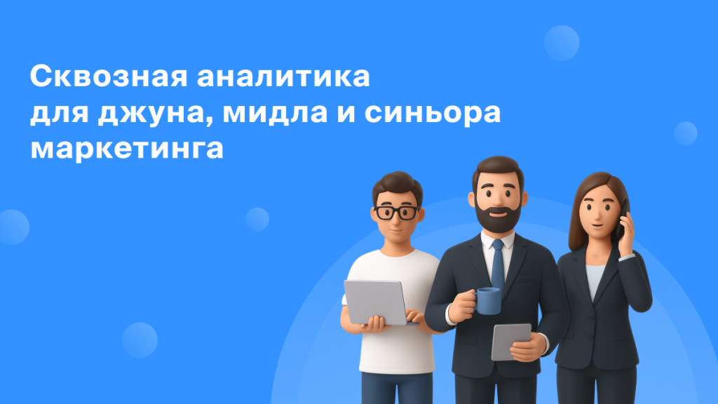 Как использовать сквозную аналитику джуну, <br>мидлу и синьору<br>маркетинга