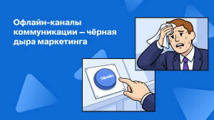 Офлайн-каналы<br>коммуникации —<br>чёрная дыра маркетинга