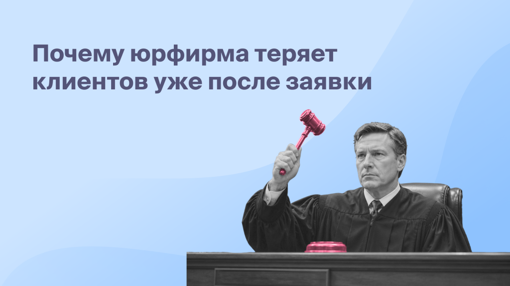 Почему юрфирма теряет клиентов уже после заявки